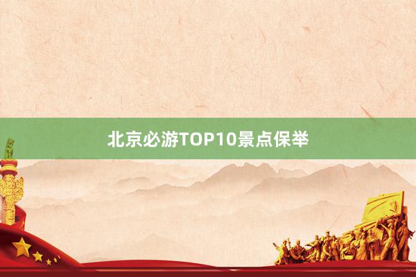 北京必游TOP10景点保举